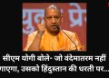 सीएम योगी बोले- जो वंदेमातरम नहीं गाएगा, उसको हिंदुस्तान की धरती पर…