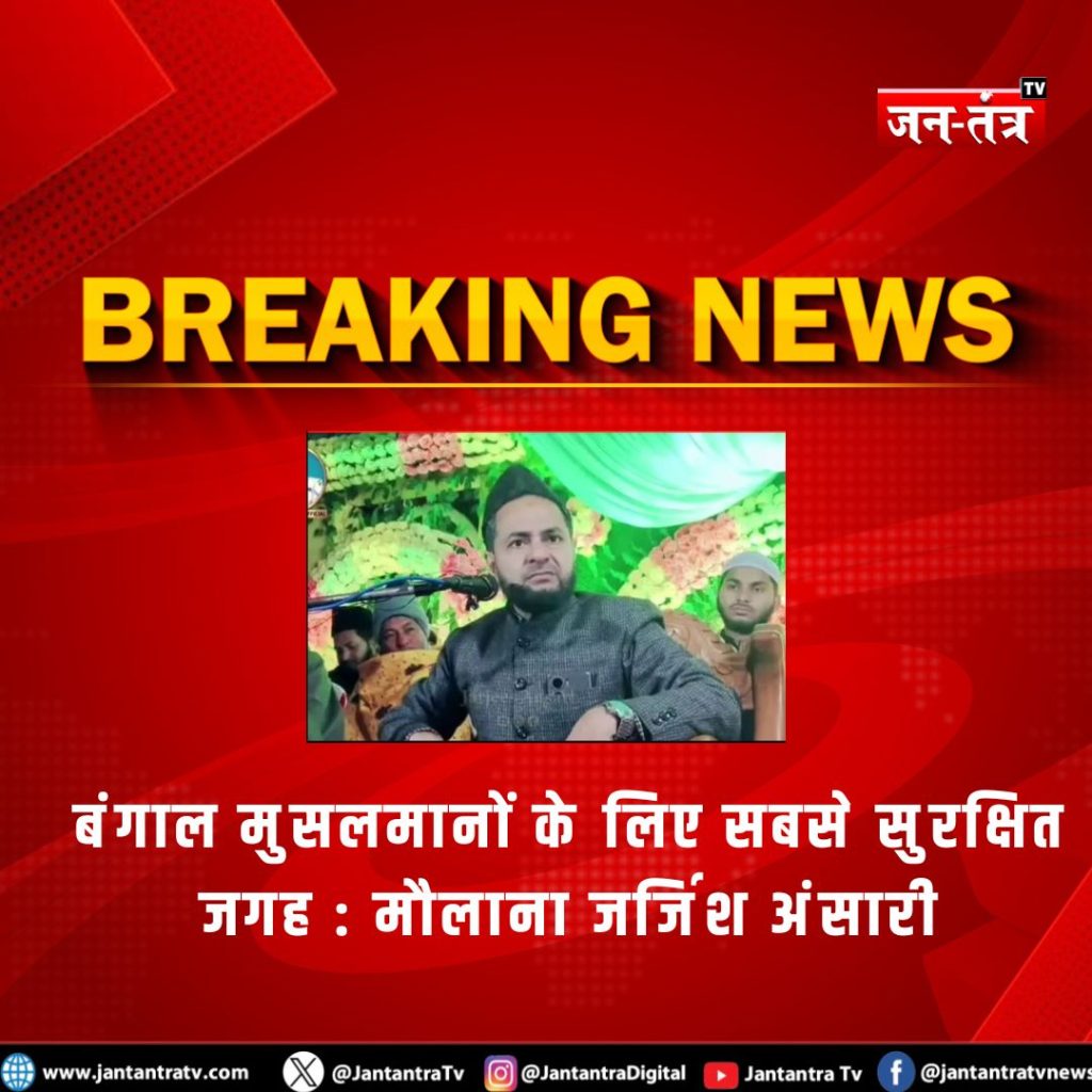 बंगाल मुसलमानों के लिए सबसे सुरक्षित जगह : मौलाना जर्जिश अंसारी