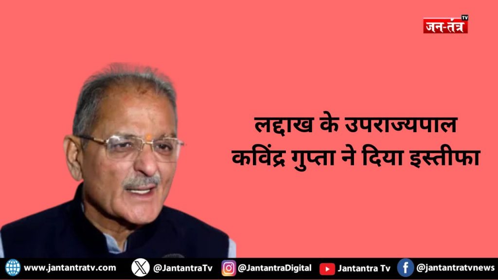 बड़ी खबर: लद्दाख के उपराज्यपाल कविंद्र गुप्ता ने दिया इस्तीफा